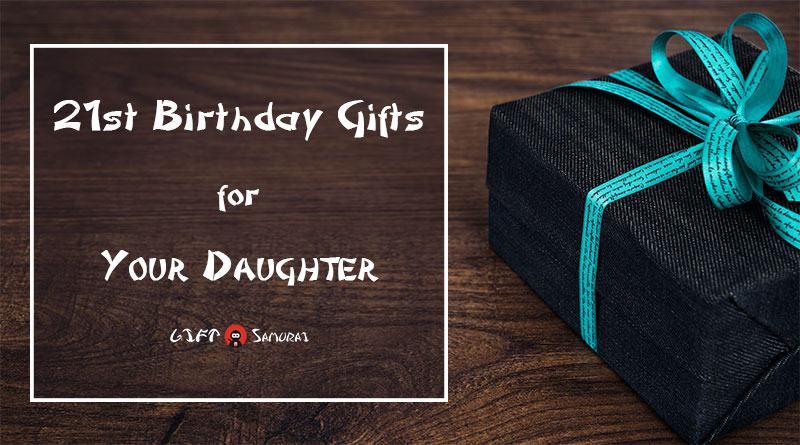 Best 21st Birthday Gift Ideas for Your Daughter (2017